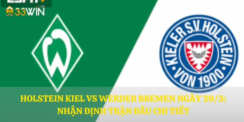 Holstein Kiel vs Werder Bremen ngày 29/3: nhận định trận đấu chi tiết