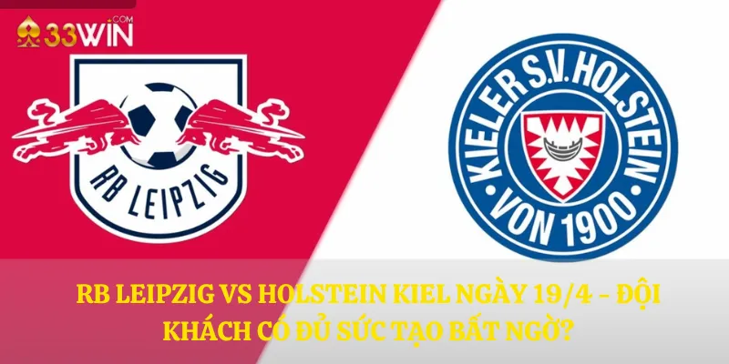 RB Leipzig vs Holstein Kiel ngày 19/4 - Đội khách có đủ sức tạo bất ngờ?