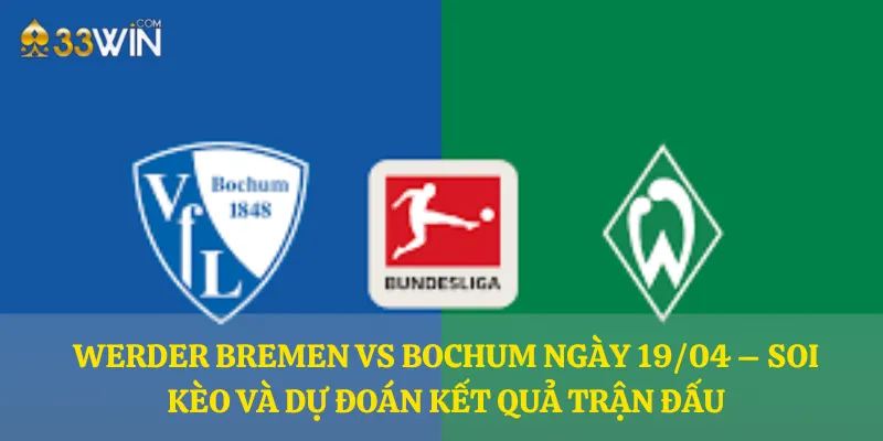 Werder Bremen vs Bochum ngày 19/04 – Soi kèo và dự đoán kết quả trận đấu