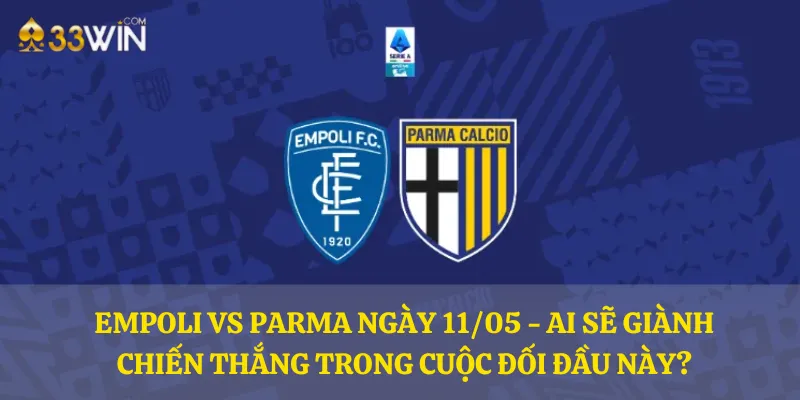 Empoli vs Parma ngày 11/05 - Ai sẽ giành chiến thắng trong cuộc đối đầu này?